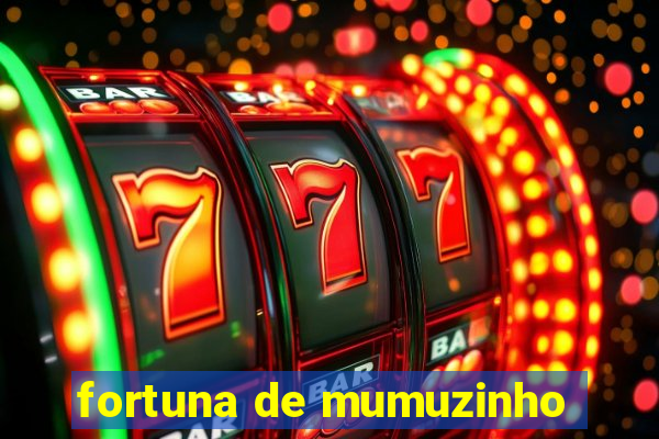 fortuna de mumuzinho